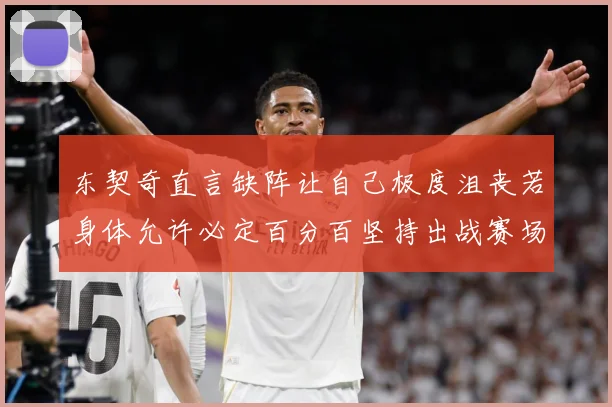 东契奇直言缺阵让自己极度沮丧若身体允许必定百分百坚持出战赛场复盘：最新赛事动态与深度分析