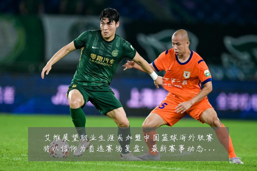 艾维展望职业生涯或加盟中国篮球海外联赛将以信仰为首选赛场复盘:最新赛事动态与深度分析
